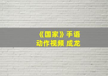 《国家》手语动作视频 成龙